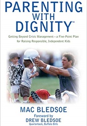 Parenting With Dignity: Getting Beyond Crisis Management - A Five-Point Plan for Raising Responsible (Mac Bledsoe)