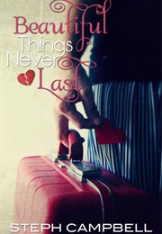 Beautiful Things Never Last (Steph Campbell)