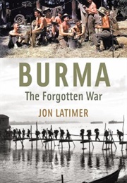 Burma: The Forgotten War (Jon Latimer)