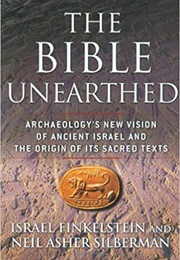 The Bible Unearthed: Archeology&#39;s New Vision of Ancient Israel and the Origin of Its Sacred Texts (Israel Finkelstein and Neil Asher Silberman)