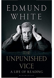 The Unpunished Vice: A Life of Reading (Edmund White)