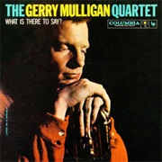 Gerry Mulligan Quartet ‎– What Is There to Say?