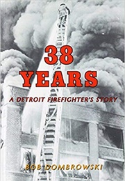 38 Years:  a Detroit Firefighter&#39;s Story (Bob Dombrowksi)