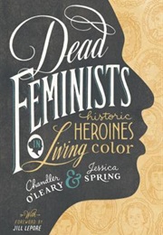 Dead Feminists: Historic Heroines in Living Color (Chandler O&#39;leary and Jessica Spring)