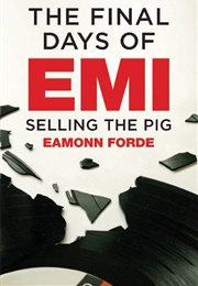 The Final Days of EMI: Selling the Pig (Eamonn Forde)