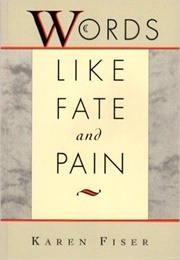 Words Like Fate and Pain (Karen Fiser)