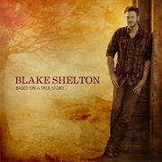 Blake Shelton- Based on a True Story...