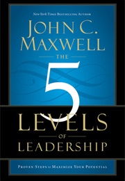 The 5 Levels of Leadership: Proven Steps to Maximise Your Potential (John C. Maxwell)