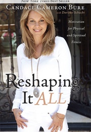 Reshaping It All: Motivation for Physical and Spiritual Fitness (Candace Cameron Bure)