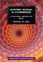 Mystery School in Hyperspace: A Cultural History of DMT (Graham St. John)