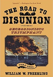 The Road to Disunion, Volume II: Secessionists Triumphant (William W. Freehling)