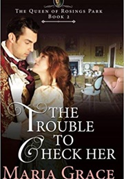 The Trouble to Check Her: A Pride and Prejudice Variation (Maria Grace)