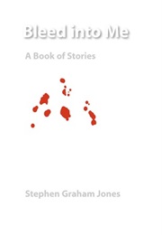 Bleed Into Me: A Book of Stories (Stephen Graham Jones)