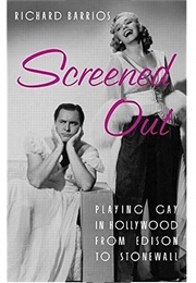 Screened Out - Playing Gay in Hollywood From Edison to Stonewall (Richard Barrios)