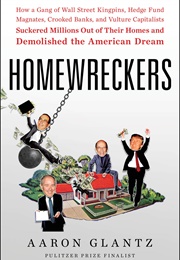 Homewreckers: How a Gang of Wall Street Kingpins, Hedge Fund Magnates, Crooked Banks and Vulture Ca (Aaron Glantz)