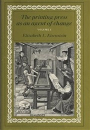 The Printing Press as an Agent of Change (Elizabeth Eisenstein)