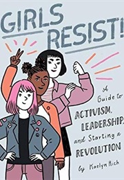 Girls Resist!: A Guide to Activism, Leadership, and Starting a Revolution (Kaelyn Rich)