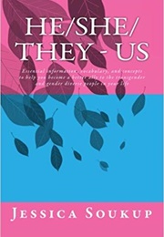 He/She/They - Us: Essential Information, Vocabulary, and Concepts to Help You Become a Better Ally T (Jessica Soukup)