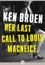 Her Last Call to Louis Macneice (Ken Bruen)