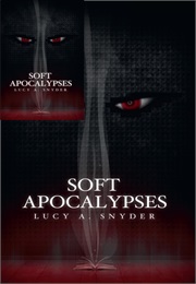 Soft Apocalypses (Lucy A. Snyder)