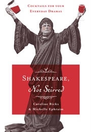 Shakespeare, Not Stirred: Cocktails for Your Everyday Dramas (Caroline Bicks)