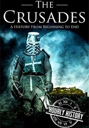 The Crusades: A History From Beginning to End (Hourly History)