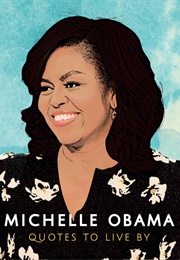 Michelle Obama - Quotes to Live by (Michelle Obama, Alex Lemon)