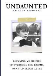 Undaunted: Breaking My Silence to Overcome the Trauma of Child Sexual Abuse (Matthew Sandusky)