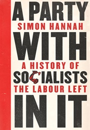 A Party With Socialists in It: A History of the Labour Left (Simon Hannah)