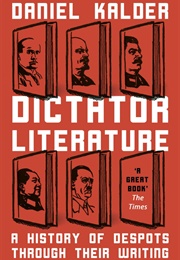 Dictator Literature: A History of Despots Through Their Writing (Daniel Kalder)