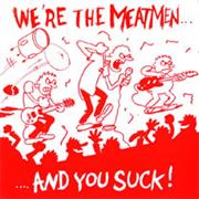 We&#39;re the Meatmen...And You Suck