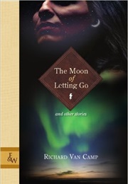 The Moon of Letting Go (Richard Van Camp)