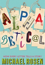 Alphabetical: How Every Letter Tells a Story (Michael Rosen)