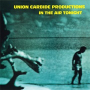 Union Carbide Productions - In the Air Tonight