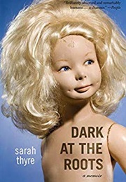 Dark at the Roots: A Memoir (Sarah Thyre)