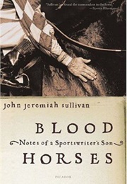 Blood Horses: Notes of a Sportswriter&#39;S Son (John Jeremiah Sullivan)