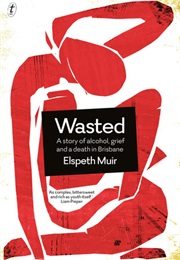 Wasted: A Story of Alcohol, Grief and a Death in Brisbane (Elspeth Muir)