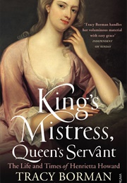 King&#39;s Mistress, Queen&#39;s Servant: The Life and Times of Henrietta Howard (Tracy Borman)