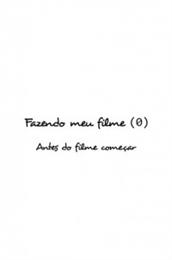 Fazendo Meu Filme 0 - Antes Do Filme Começar