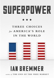 Superpower: Three Choices for America&#39;s Role in the World (Ian Bremmer)