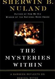 The Mysteries Within: A Surgeon Reflects on Medical Myths (Sherwin B. Nuland)