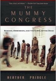 The Mummy Congress: Science, Obsession, and the Everlasting Dead (Heather Pringle)