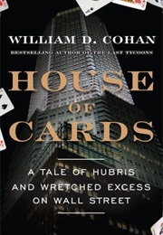 House of Cards: A Tale of Hubris and Wrethched Excess on Wall Street (William D. Cohan)