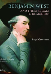 Benjamin West and the Struggle to Be Modern (Loyd Grossman)