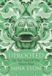 Uprooted: On the Trail of the Green Man (Nina Lyon)