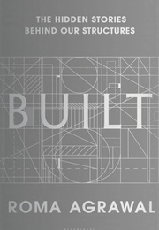 Built: The Hidden Stories Behind Our Structures (Roma Agrawal)