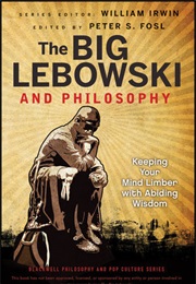 The Big Lebowski and Philosophy: Keeping Your Mind Limber With Abiding Wisdom (William Irwin)