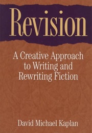 Revision: A Creative Approach to Writing and Rewriting Fiction (David Michael Kaplan)