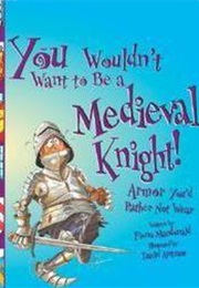 You Wouldn&#39;t Want to Be a Medieval Knight! (Fiona MacDonald)