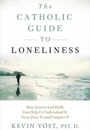 The Catholic Guide to Loneliness (Kevin Vost, Psy.D.)